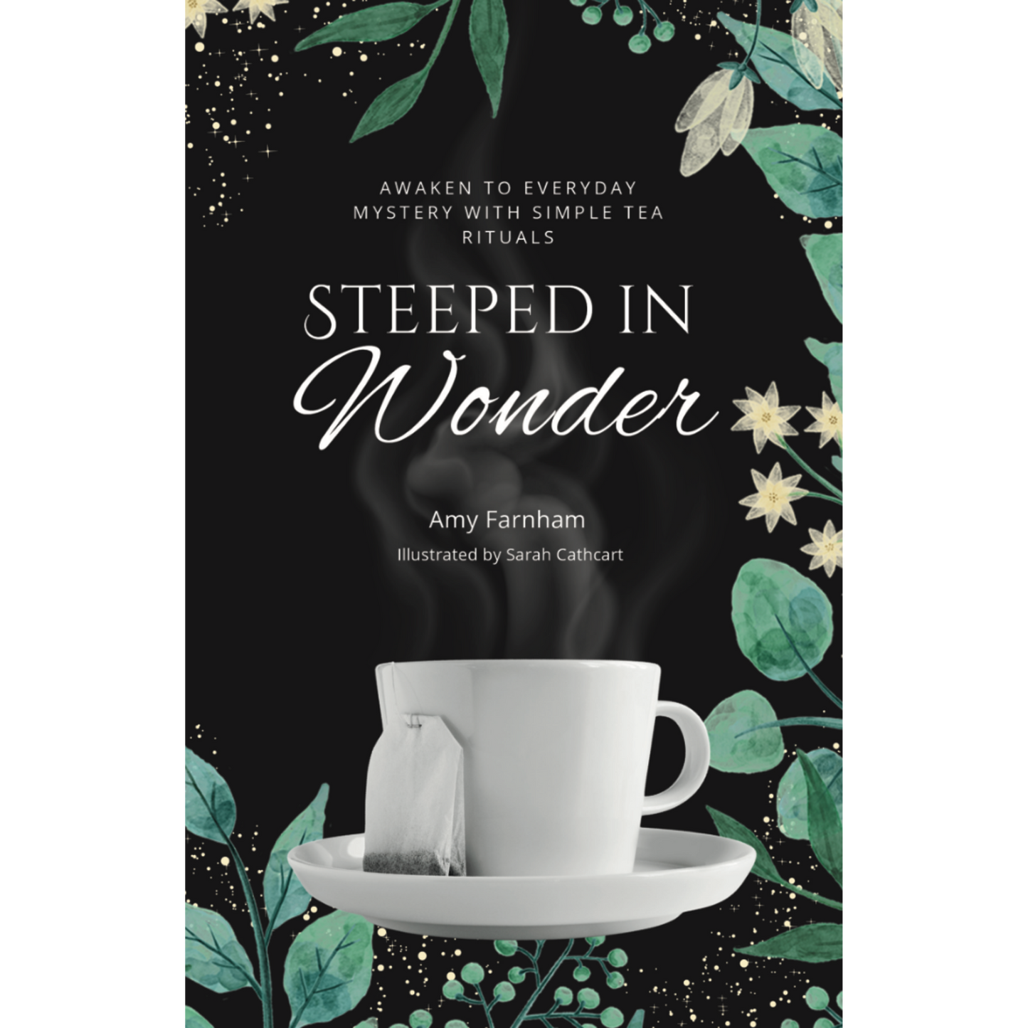 Steeped in Wonder: Awaken to Everyday Mystery with Simple Tea Rituals